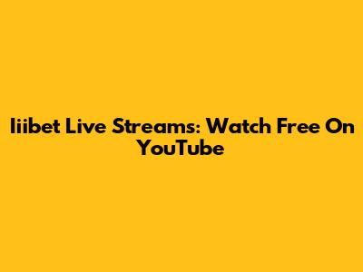 Iiibet Live Streams: Watch Free On YouTube