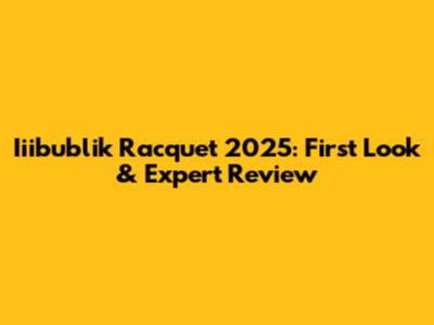 Iiibublik Racquet 2025: First Look & Expert Review