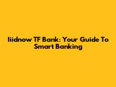 Iiidnow TF Bank: Your Guide To Smart Banking