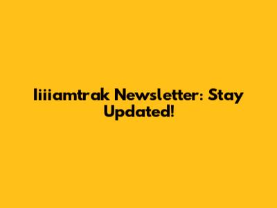 Iiiiamtrak Newsletter: Stay Updated!