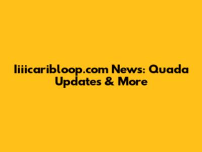 Iiiicaribloop.com News: Quada Updates & More
