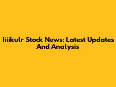 Iiiikulr Stock News: Latest Updates And Analysis