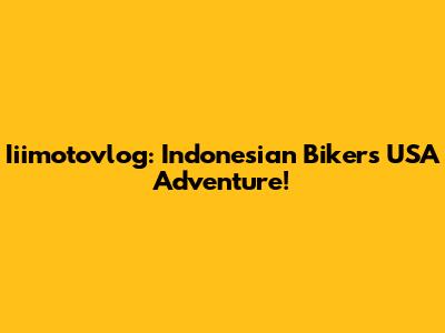 Iiimotovlog: Indonesian Biker's USA Adventure!