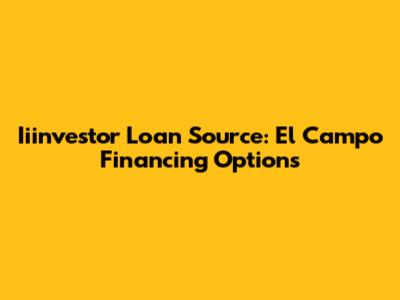 Iiinvestor Loan Source: El Campo Financing Options
