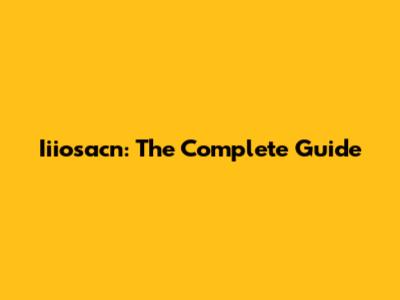 Iiiosacn: The Complete Guide