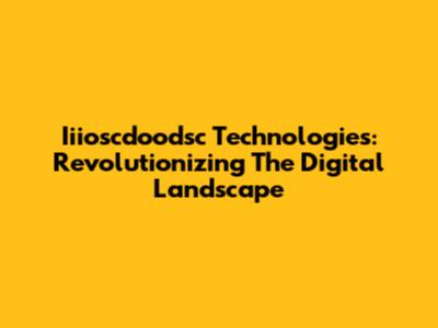 Iiioscdoodsc Technologies: Revolutionizing The Digital Landscape