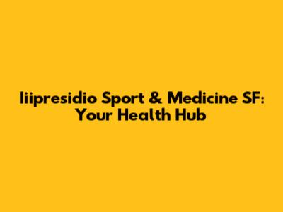 Iiipresidio Sport & Medicine SF: Your Health Hub