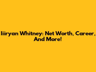 Iiiryan Whitney: Net Worth, Career, And More!