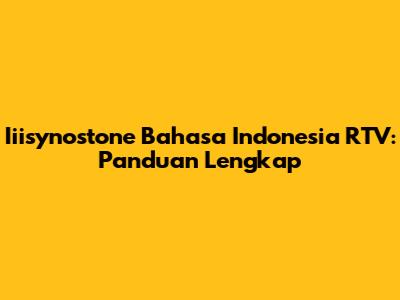 Iiisynostone Bahasa Indonesia RTV: Panduan Lengkap