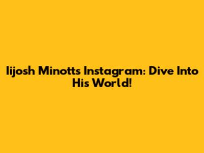Iijosh Minott's Instagram: Dive Into His World!