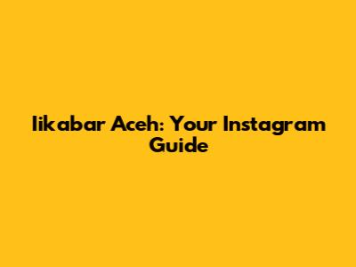 Iikabar Aceh: Your Instagram Guide