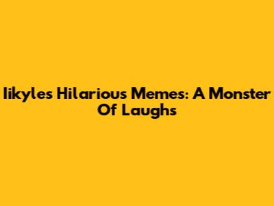 Iikyle's Hilarious Memes: A Monster Of Laughs