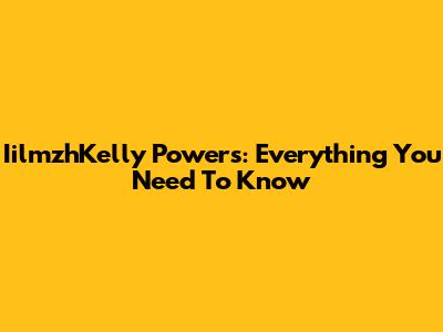 IilmzhKelly Powers: Everything You Need To Know