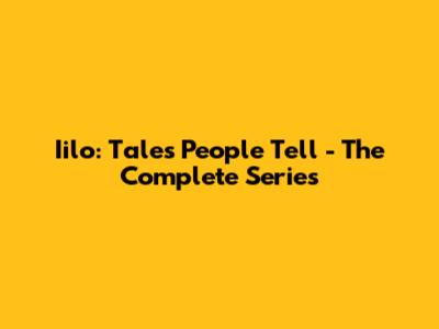 Iilo: Tales People Tell - The Complete Series