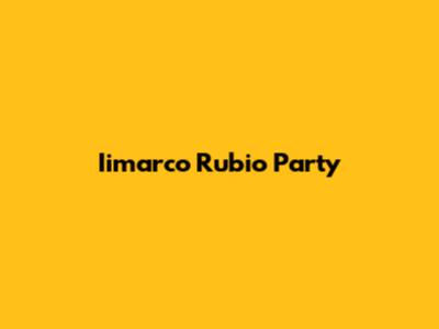 Iimarco Rubio Party