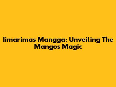 Iimarimas Mangga: Unveiling The Mango's Magic