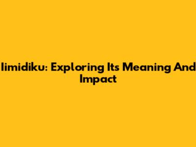 Iimidiku: Exploring Its Meaning And Impact