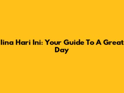 Iina Hari Ini: Your Guide To A Great Day