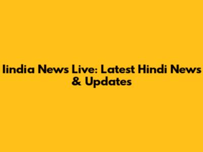 Iindia News Live: Latest Hindi News & Updates