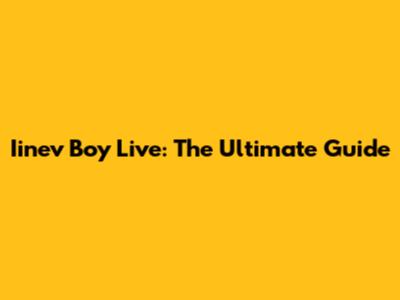 Iinev Boy Live: The Ultimate Guide