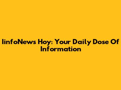 IinfoNews Hoy: Your Daily Dose Of Information