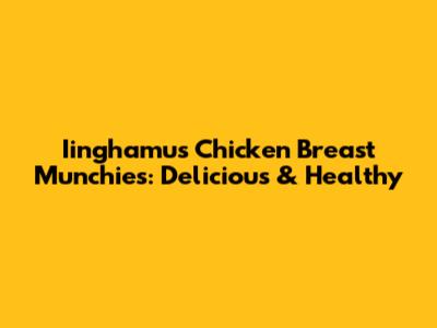 Iinghamu's Chicken Breast Munchies: Delicious & Healthy