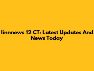 Iinnnews 12 CT: Latest Updates And News Today
