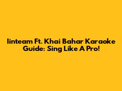 Iinteam Ft. Khai Bahar Karaoke Guide: Sing Like A Pro!