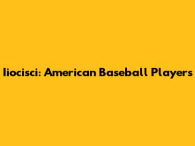 Iiocisci: American Baseball Players