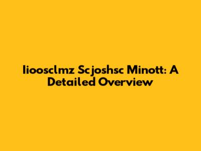 Iioosclmz Scjoshsc Minott: A Detailed Overview