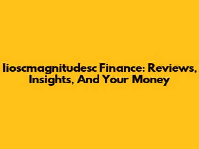 Iioscmagnitudesc Finance: Reviews, Insights, And Your Money