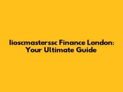 Iioscmasterssc Finance London: Your Ultimate Guide