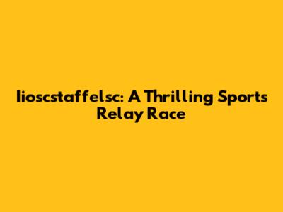 Iioscstaffelsc: A Thrilling Sports Relay Race