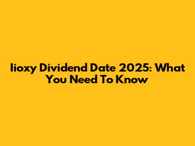 Iioxy Dividend Date 2025: What You Need To Know