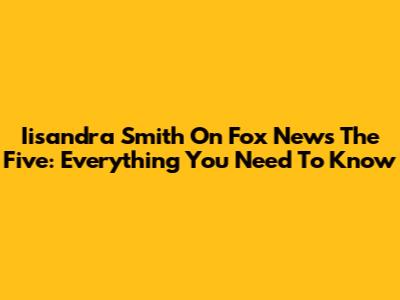 Iisandra Smith On Fox News' The Five: Everything You Need To Know
