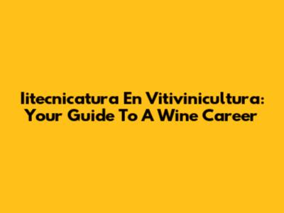 Iitecnicatura En Vitivinicultura: Your Guide To A Wine Career