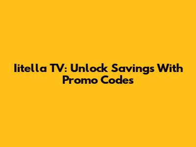 Iitella TV: Unlock Savings With Promo Codes
