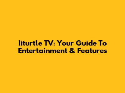 Iiturtle TV: Your Guide To Entertainment & Features