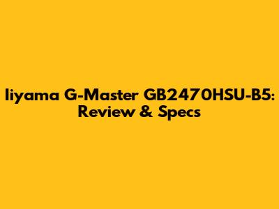 Iiyama G-Master GB2470HSU-B5: Review & Specs