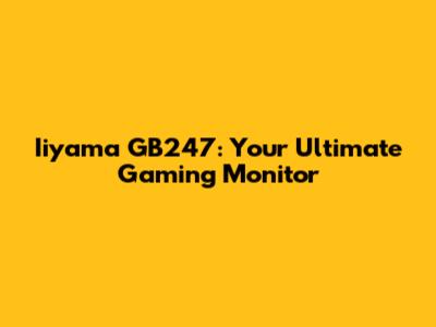 Iiyama GB247: Your Ultimate Gaming Monitor