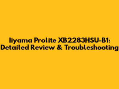 Iiyama Prolite XB2283HSU-B1: Detailed Review & Troubleshooting