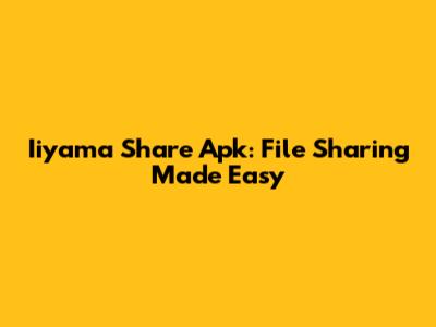 Iiyama Share Apk: File Sharing Made Easy