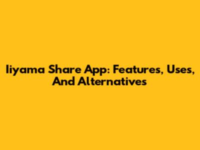Iiyama Share App: Features, Uses, And Alternatives