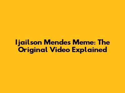Ijailson Mendes Meme: The Original Video Explained