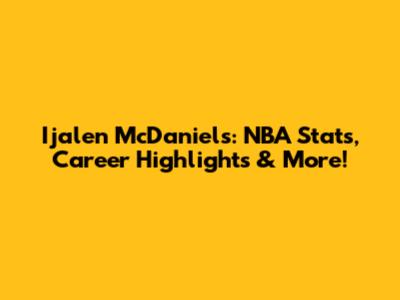 Ijalen McDaniels: NBA Stats, Career Highlights & More!
