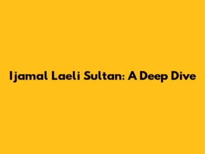 Ijamal Laeli Sultan: A Deep Dive