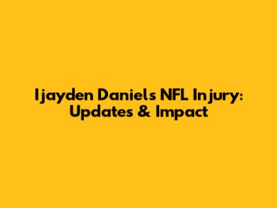Ijayden Daniels' NFL Injury: Updates & Impact