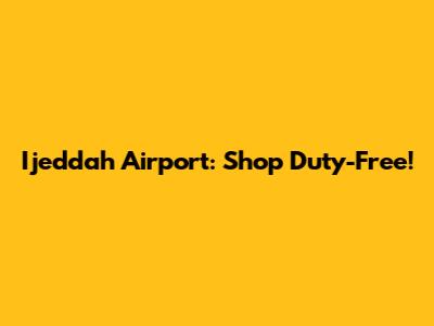 Ijeddah Airport: Shop Duty-Free!