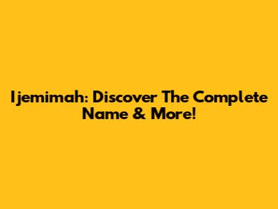 Ijemimah: Discover The Complete Name & More!