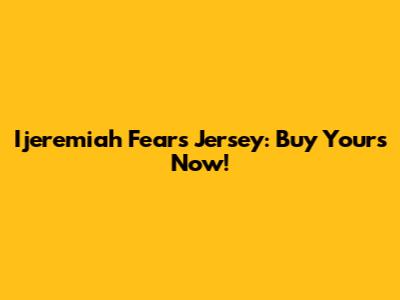 Ijeremiah Fears Jersey: Buy Yours Now!